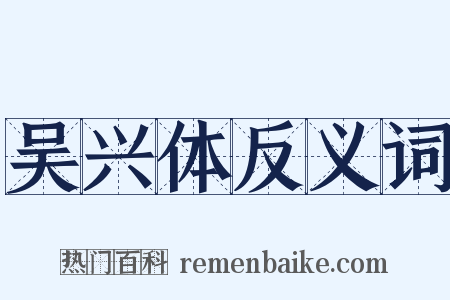 吴兴体反义词是什么意思的图片